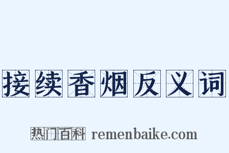 接续香烟反义词是什么意思的图片